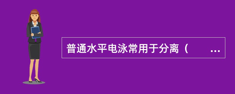 普通水平电泳常用于分离（　　）。