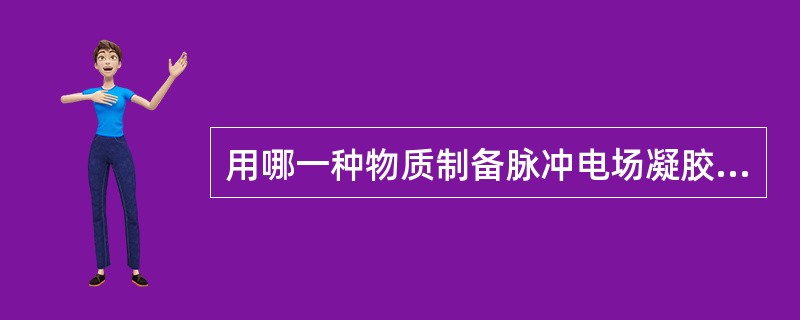 用哪一种物质制备脉冲电场凝胶电泳介质