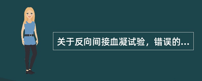 关于反向间接血凝试验，错误的是（　　）。