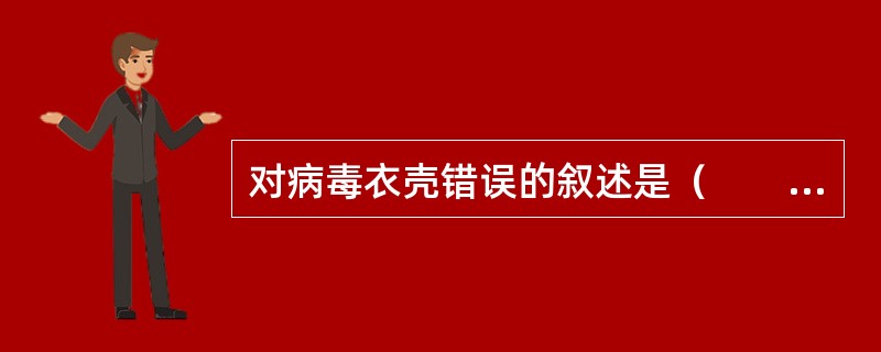 对病毒衣壳错误的叙述是（　　）。