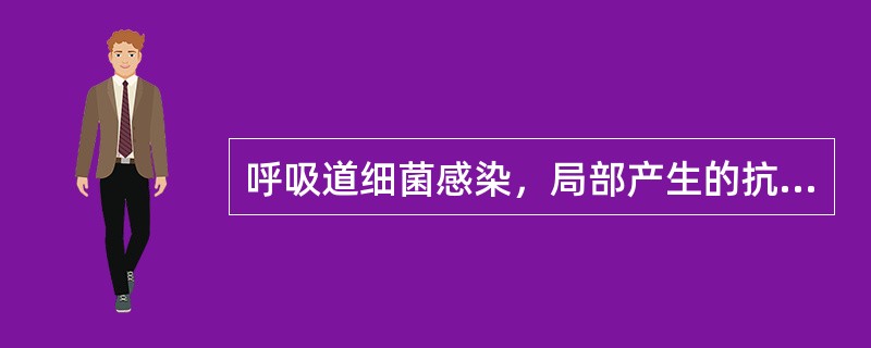 呼吸道细菌感染，局部产生的抗体主要是