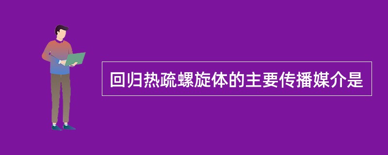 回归热疏螺旋体的主要传播媒介是