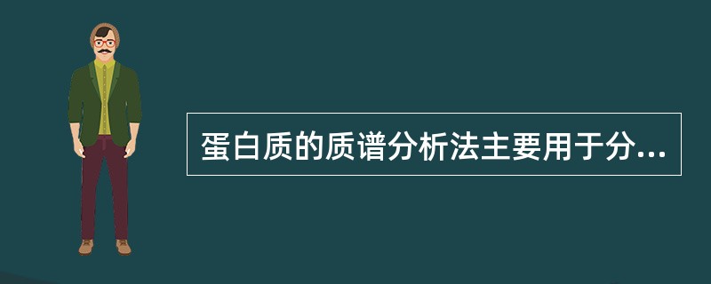 蛋白质的质谱分析法主要用于分析蛋白质的