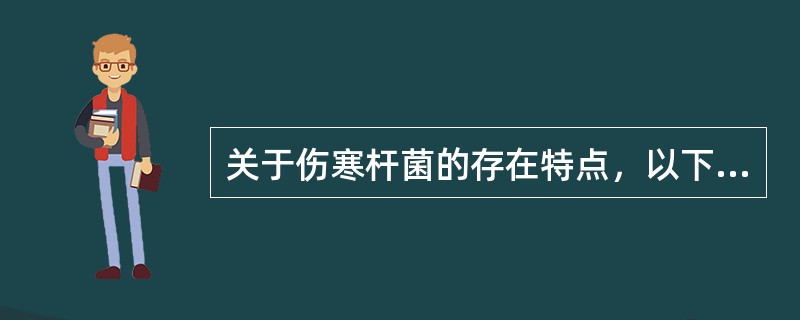 关于伤寒杆菌的存在特点，以下描述不正确的是（　　）。