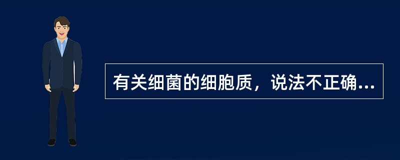 有关细菌的细胞质，说法不正确的是（　　）。