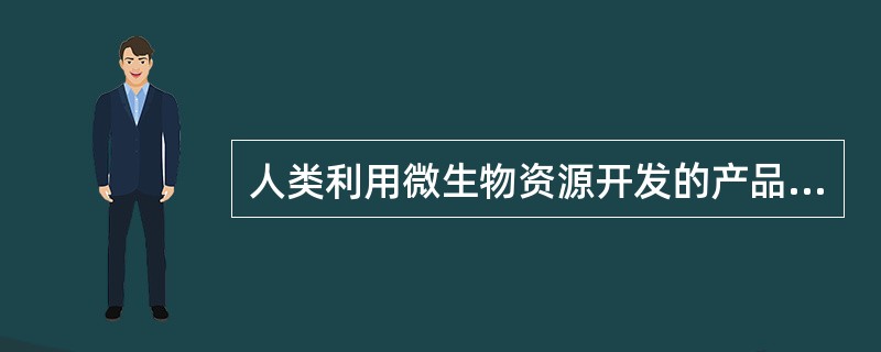 人类利用微生物资源开发的产品有（　　）。