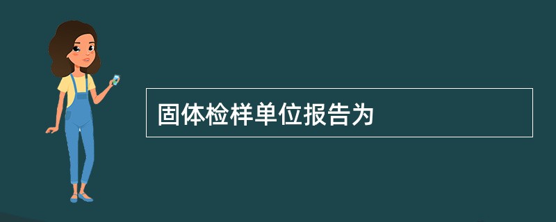 固体检样单位报告为