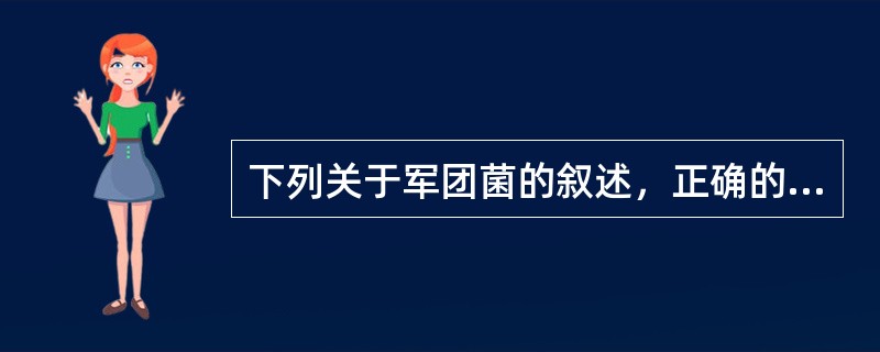 下列关于军团菌的叙述，正确的是（　　）。