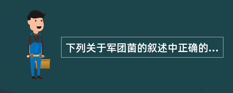 下列关于军团菌的叙述中正确的是（　　）。
