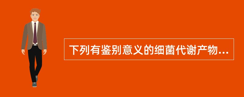 下列有鉴别意义的细菌代谢产物是（　　）。