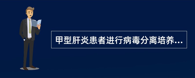 甲型肝炎患者进行病毒分离培养时，通常采集的标本是（　　）。