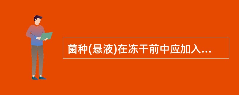 菌种(悬液)在冻干前中应加入的保护剂一般是()。