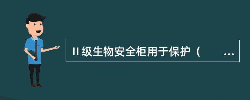 Ⅱ级生物安全柜用于保护（　　）。