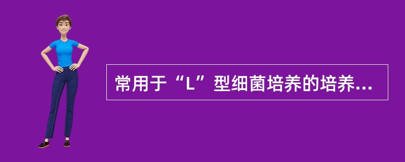 常用于“L”型细菌培养的培养基是（　　）。