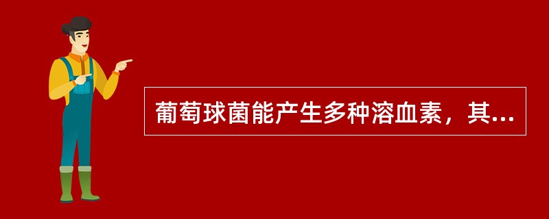 葡萄球菌能产生多种溶血素，其中最主要的是()。