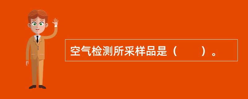 空气检测所采样品是（　　）。