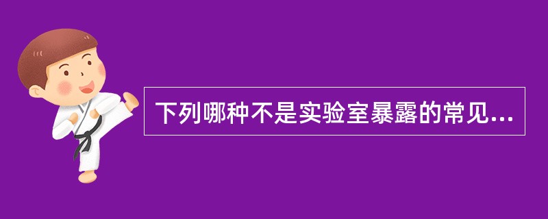 下列哪种不是实验室暴露的常见原因？（　　）。