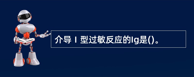 介导Ⅰ型过敏反应的Ig是()。