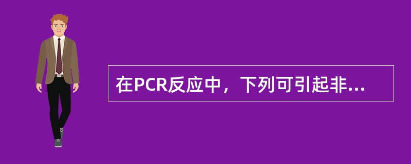 在PCR反应中，下列可引起非靶序列扩增的是()。