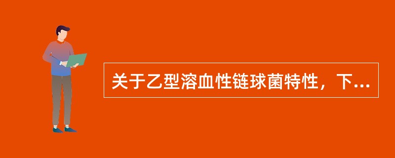 关于乙型溶血性链球菌特性，下列错误的是（　　）。