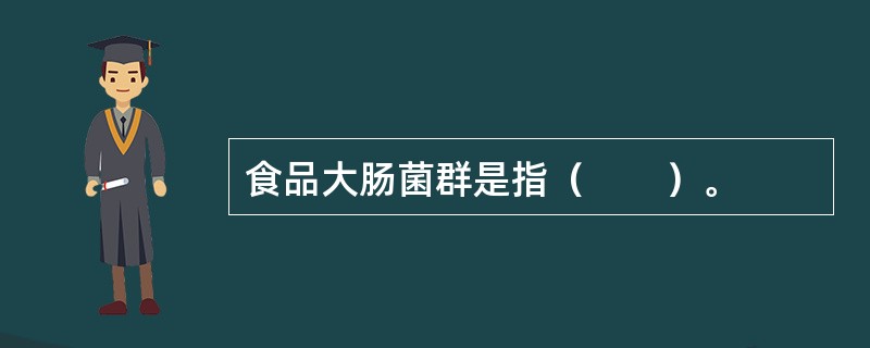 食品大肠菌群是指（　　）。