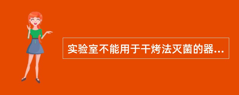 实验室不能用于干烤法灭菌的器材是（　　）。