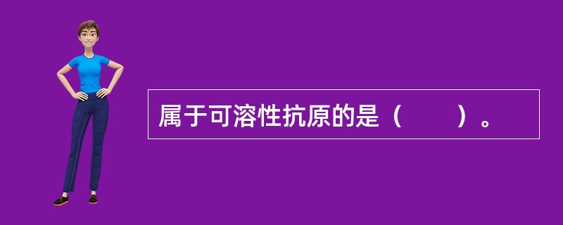 属于可溶性抗原的是（　　）。