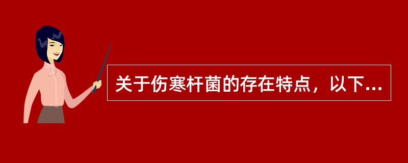 关于伤寒杆菌的存在特点，以下描述不正确的是（　　）。