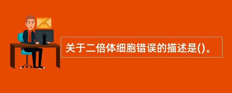 关于二倍体细胞错误的描述是()。