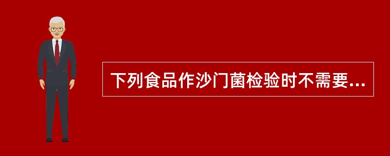 下列食品作沙门菌检验时不需要前增菌的是()。