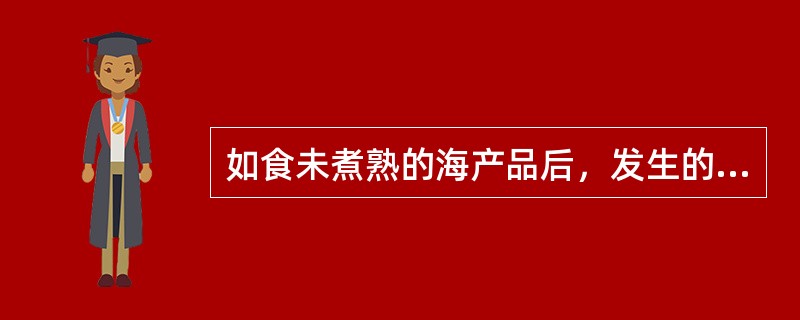 如食未煮熟的海产品后，发生的食物中毒可能由（　　）。