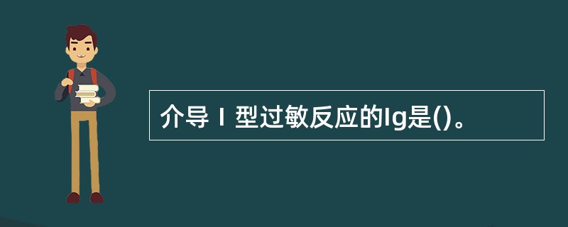 介导Ⅰ型过敏反应的Ig是()。