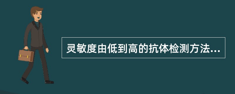 灵敏度由低到高的抗体检测方法依次是()。