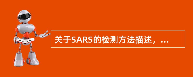 关于SARS的检测方法描述，不正确的是()。
