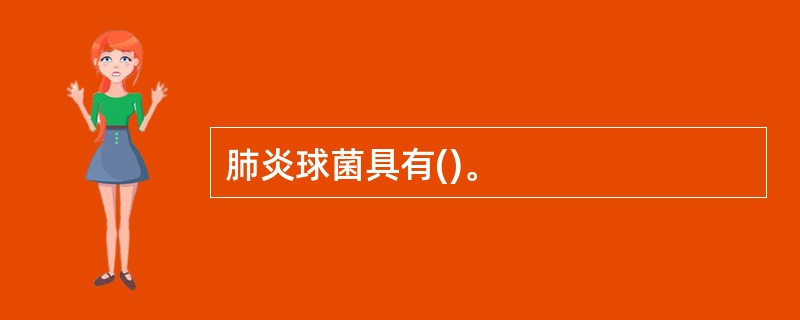 肺炎球菌具有()。