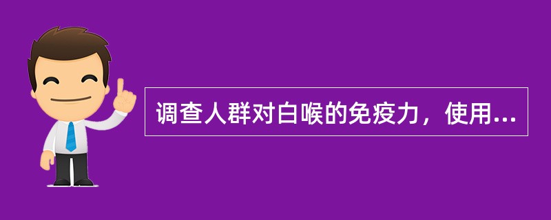 调查人群对白喉的免疫力，使用的方法是（　　）。