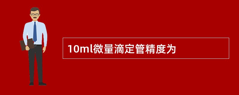 10ml微量滴定管精度为