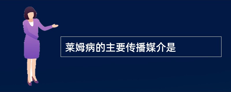 莱姆病的主要传播媒介是