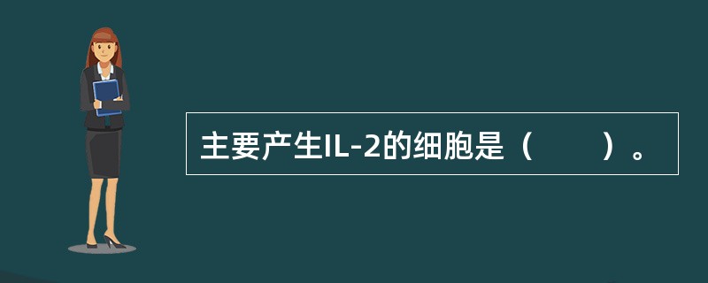 主要产生IL-2的细胞是（　　）。