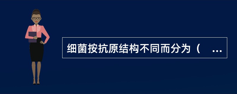 细菌按抗原结构不同而分为（　　）。