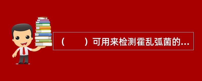 （　　）可用来检测霍乱弧菌的霍乱毒素。