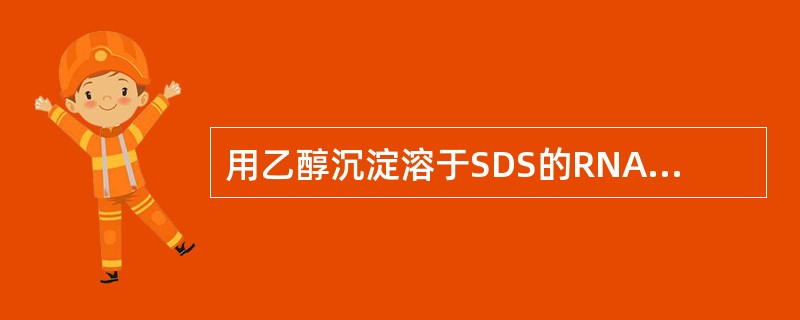 用乙醇沉淀溶于SDS的RNA时，可使用的盐类为