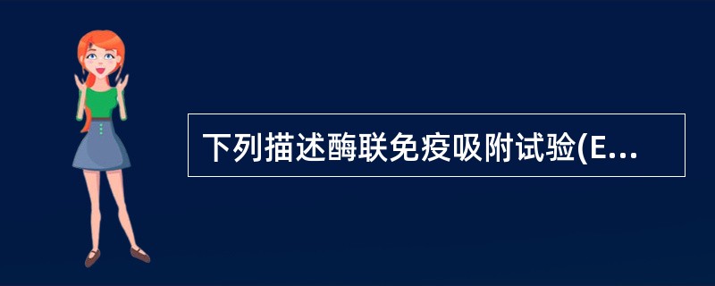 下列描述酶联免疫吸附试验(ELISA)不正确的是