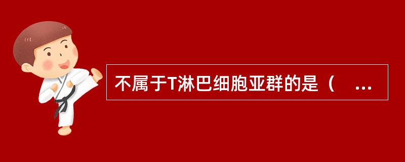 不属于T淋巴细胞亚群的是（　　）。