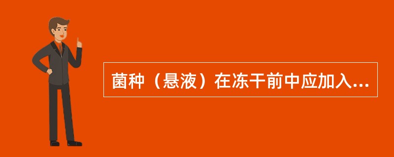 菌种（悬液）在冻干前中应加入的保护剂一般是（　　）。
