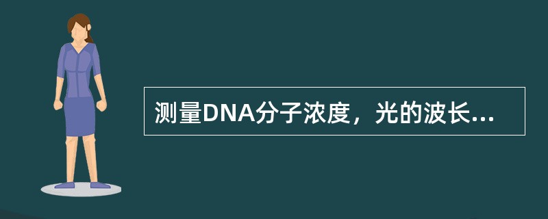 测量DNA分子浓度，光的波长是（　　）。