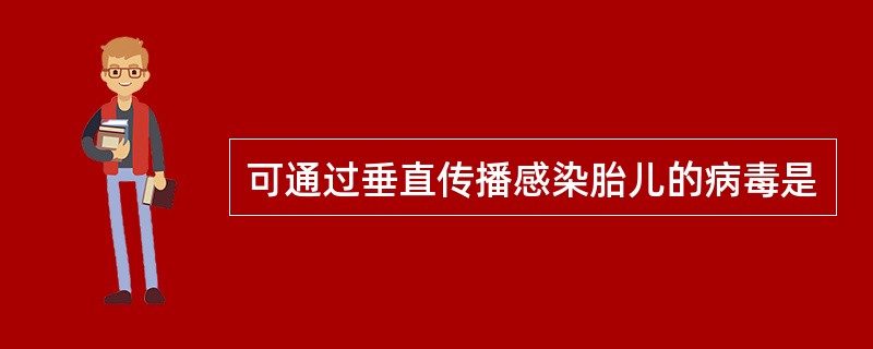 可通过垂直传播感染胎儿的病毒是