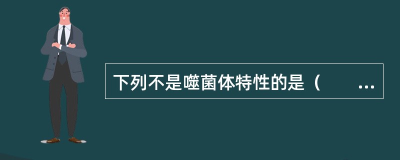 下列不是噬菌体特性的是（　　）。