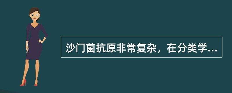 沙门菌抗原非常复杂，在分类学不属于具有意义的抗原是