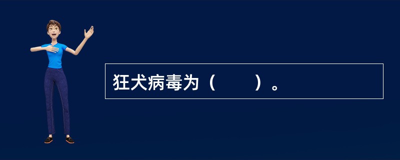 狂犬病毒为（　　）。